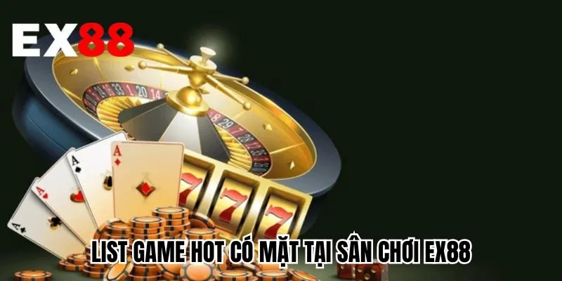 List game hot có mặt tại sân chơi EX88